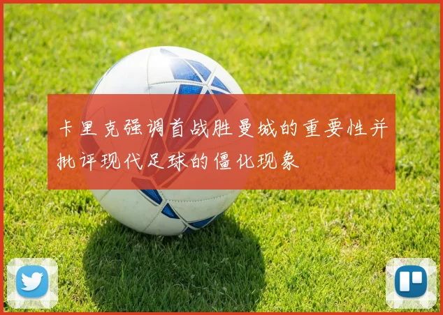 卡里克强调首战胜曼城的重要性并批评现代足球的僵化现象